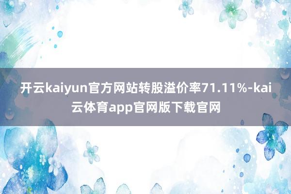 开云kaiyun官方网站转股溢价率71.11%-kai云体育app官网版下载官网