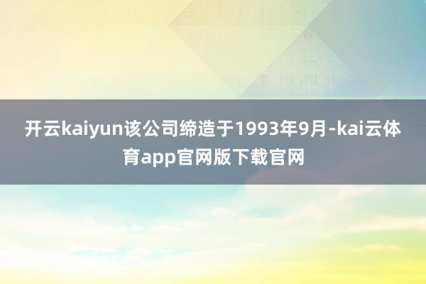 开云kaiyun该公司缔造于1993年9月-kai云体育app官网版下载官网